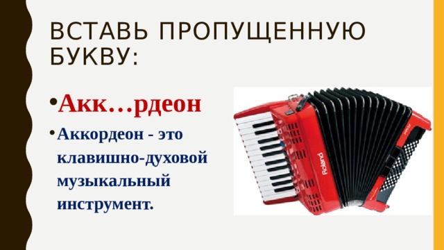 Вставь пропущенную букву: Акк…рдеон Аккордеон - это клавишно-духовой музыкальный инструмент.  