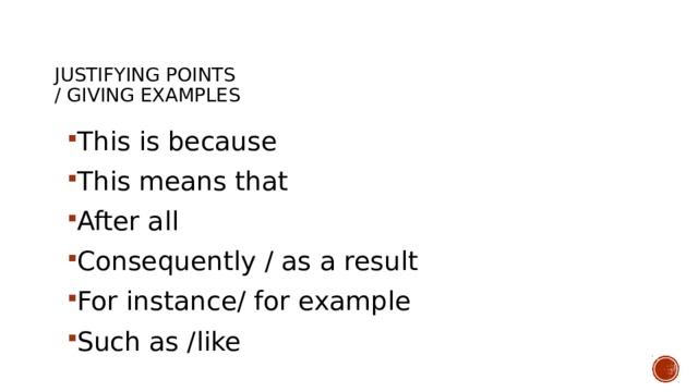  Justifying points  / giving examples   This is because This means that After all Consequently / as a result For instance/ for example Such as /like 