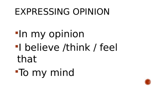Expressing opinion   In my opinion I believe /think / feel that To my mind 