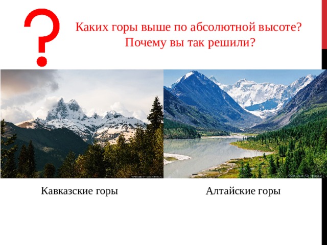 Каких горы выше по абсолютной высоте? Почему вы так решили? Кавказские горы Алтайские горы 