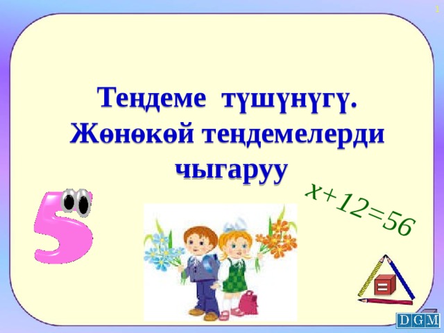  x+12=56 Теңдеме түшүнүгү. Жөнөкөй теңдемелерди  чыгаруу 