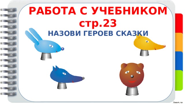 В сказке этот зверь плохой Притворился, что глухой. РАБОТА С УЧЕБНИКОМ стр.23 НАЗОВИ ГЕРОЕВ СКАЗКИ 