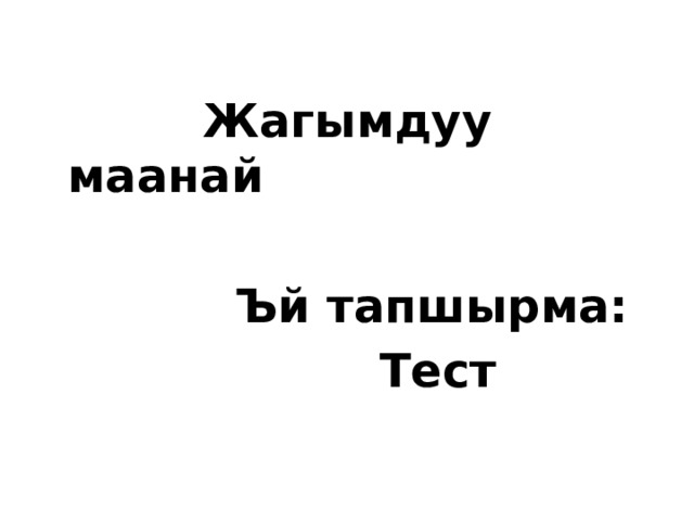   Жагымдуу маанай   Ъй тапшырма:  Тест 