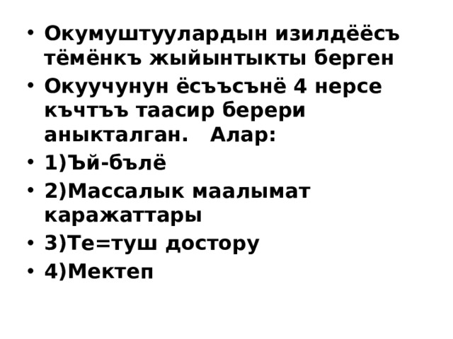 Окумуштуулардын изилдёёсъ тёмёнкъ жыйынтыкты берген Окуучунун ёсъъсънё 4 нерсе къчтъъ таасир берери аныкталган. Алар: 1)Ъй-бълё 2)Массалык маалымат каражаттары 3)Те=туш достору 4)Мектеп 