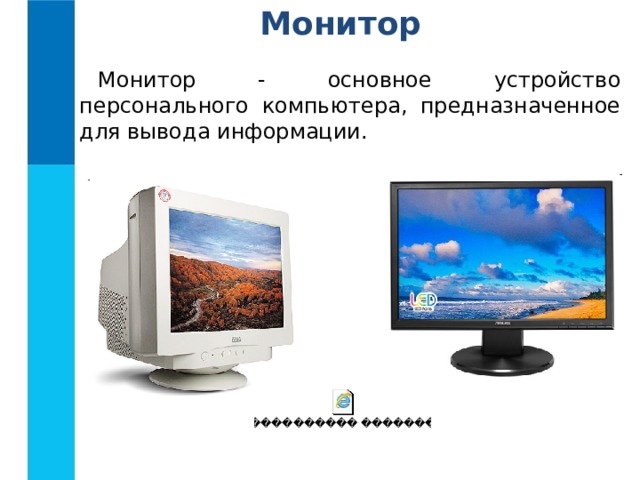Монитор Монитор - основное устройство персонального компьютера, предназначенное для вывода информации.
