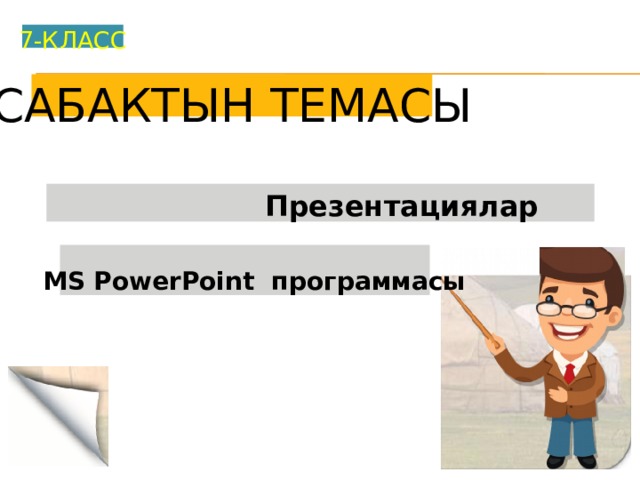 7-КЛАСС САБАКТЫН ТЕМАСЫ  Презентациялар  МS PowerPoint программасы 