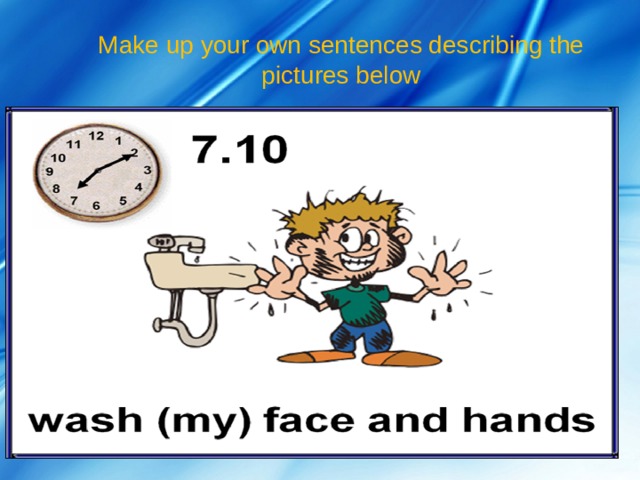 Make up your own sentences describing the pictures below 