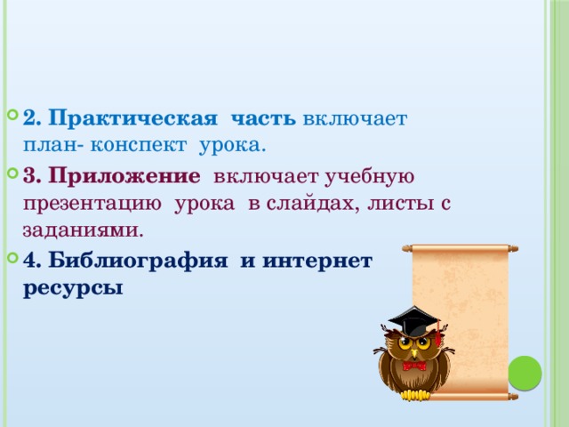 2. Практическая часть включает план- конспект урока. 3. Приложение включает учебную презентацию урока в слайдах, листы с заданиями. 4. Библиография и интернет ресурсы