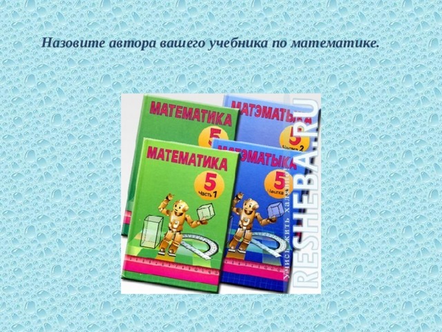  Назовите автора вашего учебника по математике.   
