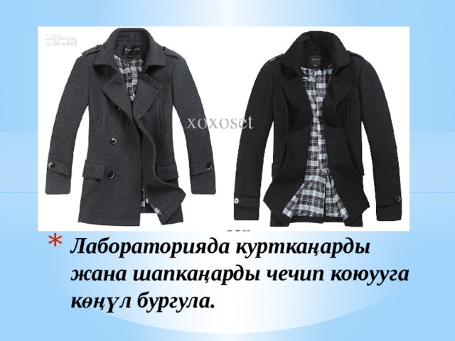 Лабораторияда курткаңарды жана шапкаңарды чечип коюууга көңүл бургула. 