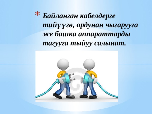 Байланган кабелдерге тийүүгө, ордунан чыгарууга же башка аппараттарды тагууга тыйуу салынат. 