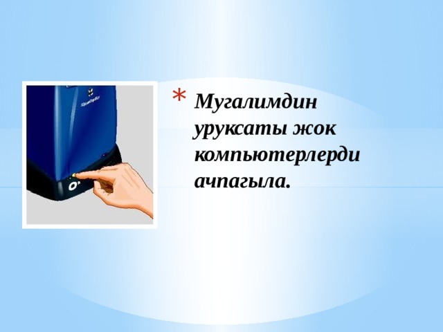 Мугалимдин уруксаты жок компьютерлерди ачпагыла. 