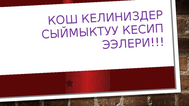 Кош келиниздер  сыймыктуу кесип  ээлери!!! 