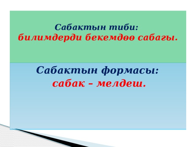  Сабактын тиби:  билимдерди бекемдөө сабагы.    Сабактын формасы: сабак – мелдеш. 