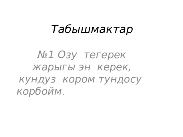 Табышмактар № 1 Озу тегерек жарыгы эн керек, кундуз кором тундосу корбойм . 