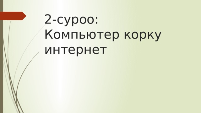 2-суроо:  Компьютер корку интернет 