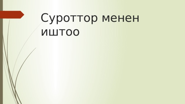 Суроттор менен иштоо 