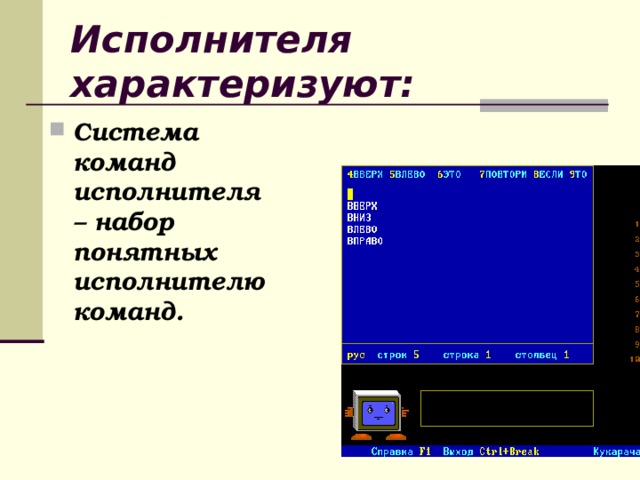Исполнителя характеризуют: Система команд исполнителя – набор понятных исполнителю команд. 