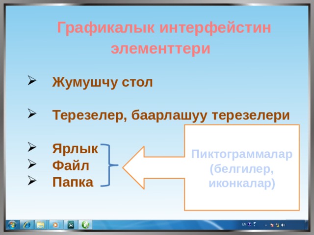  Графикалык интерфейстин элементтери Жумушчу стол  Терезелер, баарлашуу терезелери  Ярлык Файл Папка Пиктограммалар (белгилер, иконкалар) 