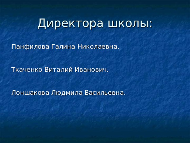 Директора школы: Панфилова Галина Николаевна. Ткаченко Виталий Иванович. Лоншакова Людмила Васильевна. 