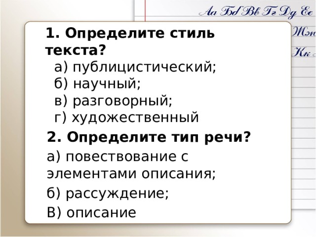 1. Определите стиль текста?  а) публицистичеcкий;  б) научный;  в) разговорный;  г) художественный 2. Определите тип речи? а) повествование с элементами описания; б) рассуждение; В) описание 