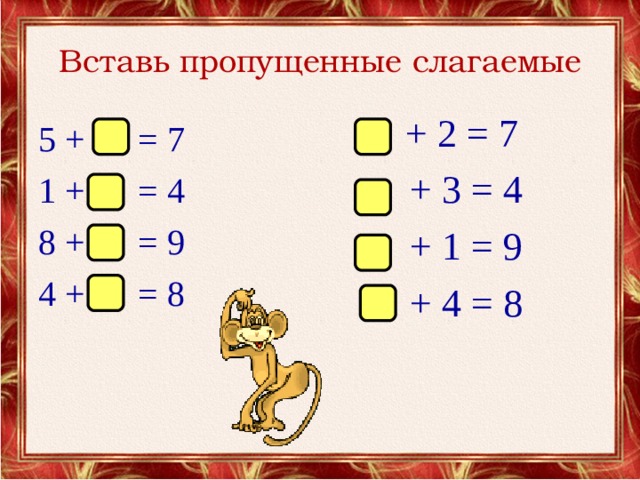 Вставь пропущенные слагаемые  + 2 = 7  + 3 = 4  + 1 = 9  + 4 = 8 5 + = 7 1 + = 4 8 + = 9 4 + = 8         