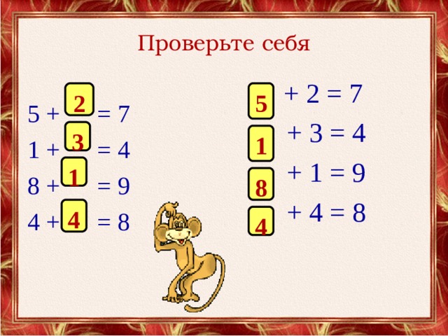 Проверьте себя 5 + = 7 1 + = 4 8 + = 9 4 + = 8  + 2 = 7  + 3 = 4  + 1 = 9  + 4 = 8 2 5 3 1 1 8 4 4 