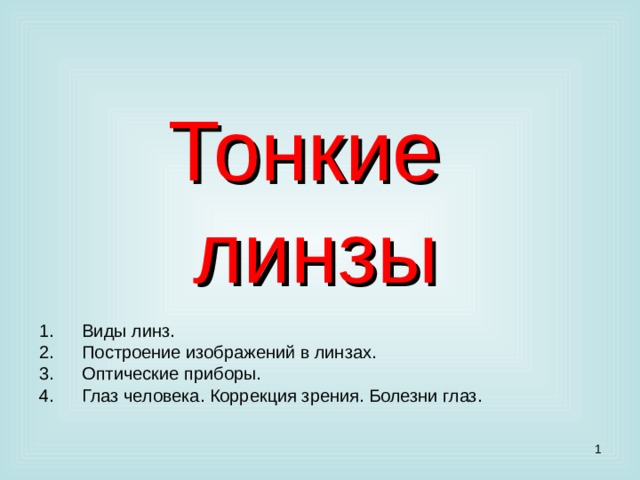 Тонкие  линзы Виды линз. Построение изображений в линзах. Оптические приборы. Глаз человека. Коррекция зрения. Болезни глаз.    