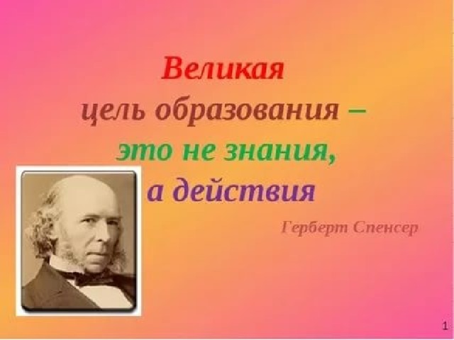 Великие цели. Герберт Спенсер однажды сказал Великая цель. Великая цель образования не знания а действия кратко. Эффект Герберта.