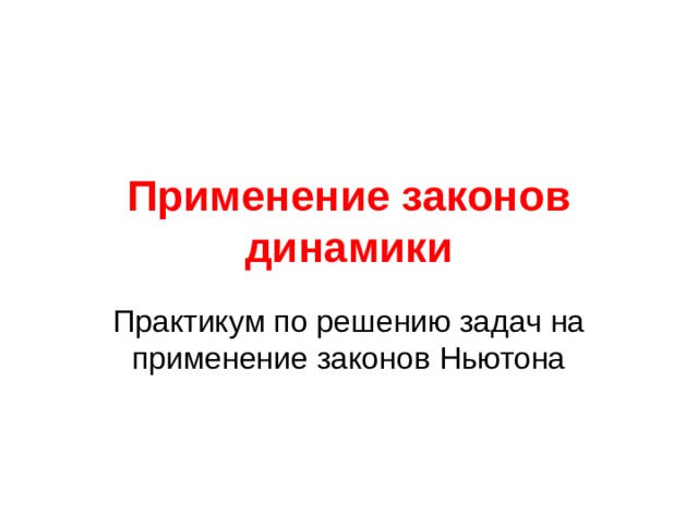 Применение законов динамики Практикум по решению задач на применение законов Ньютона 