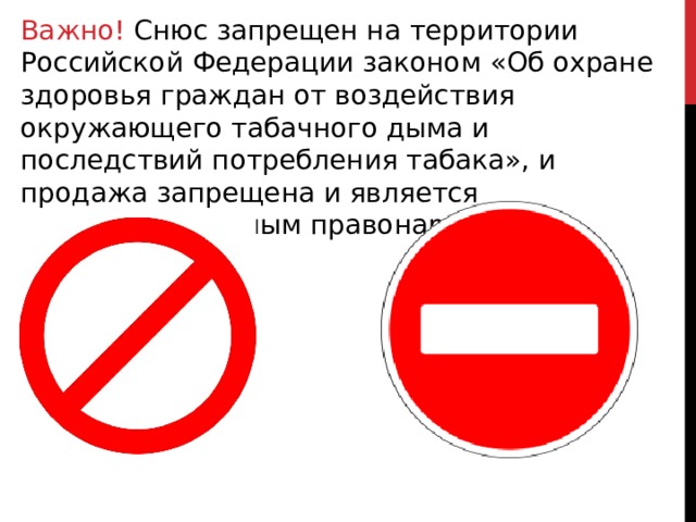 Важно! Снюс запрещен на территории Российской Федерации законом «Об охране здоровья граждан от воздействия окружающего табачного дыма и последствий потребления табака», и продажа запрещена и является административным правонарушением .