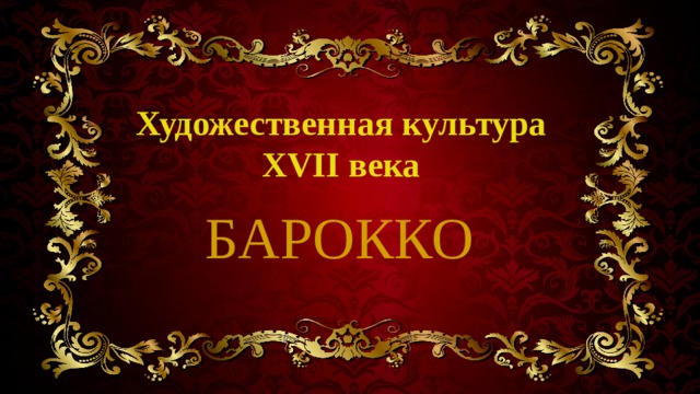 Художественная культура  XVII века БАРОККО 