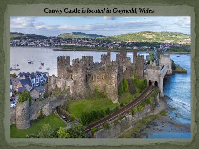 Conwy Castle is located in Gwynedd, Wales. 