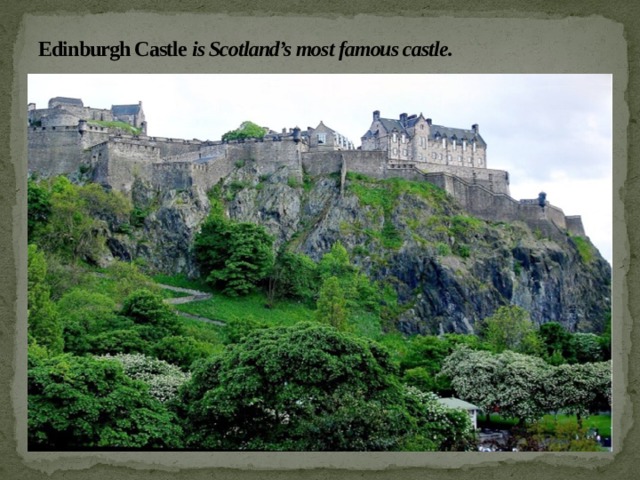 Edinburgh Castle is Scotland’s most famous castle. 