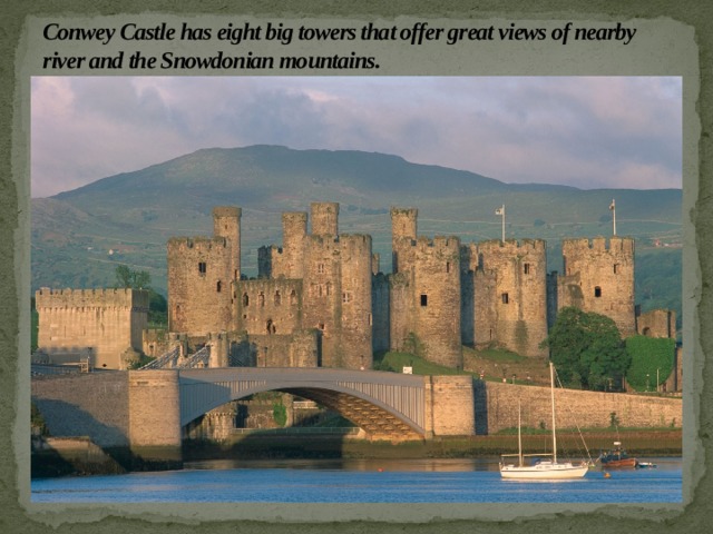 Conwey Castle has eight big towers that offer great views of nearby river and the Snowdonian mountains. 