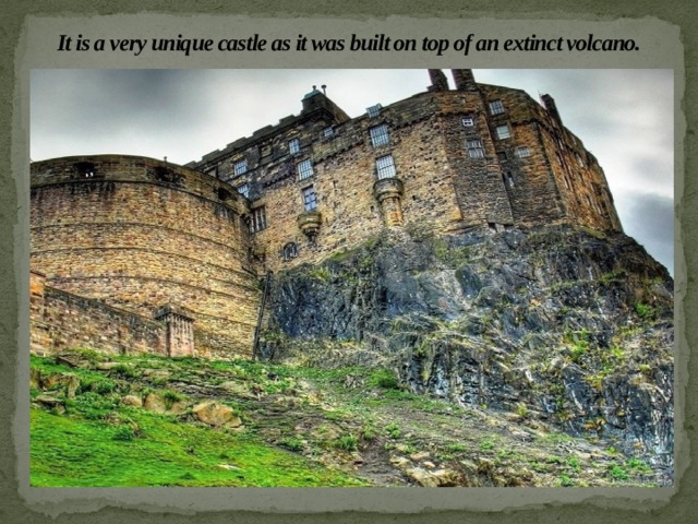 It is a very unique castle as it was built on top of an extinct volcano. 