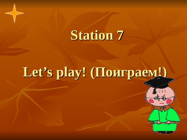 Station 7   Let’s play ! ( Поиграем!)  