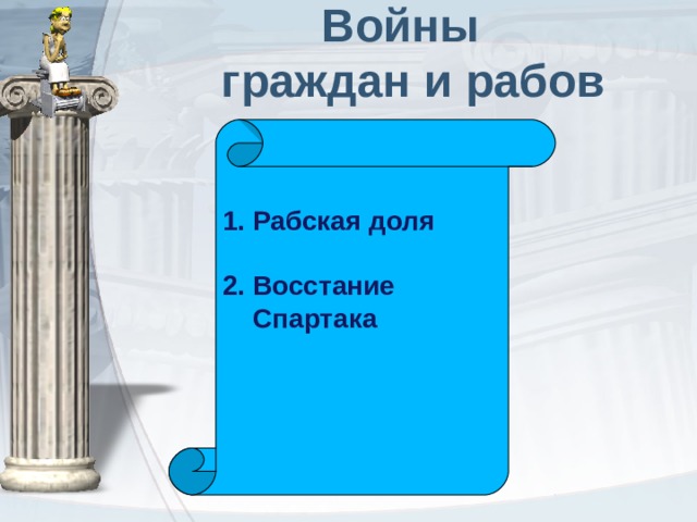  Войны  граждан и рабов 1. Рабская доля  2. Восстание  Спартака  