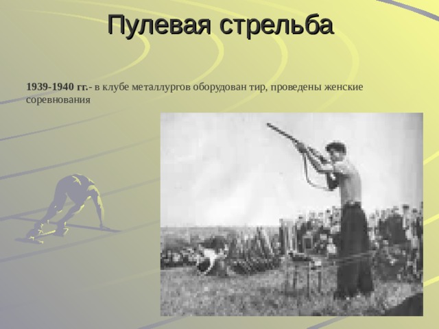 Пулевая стрельба 1939-1940 гг. - в клубе металлургов оборудован тир, проведены женские соревнования 