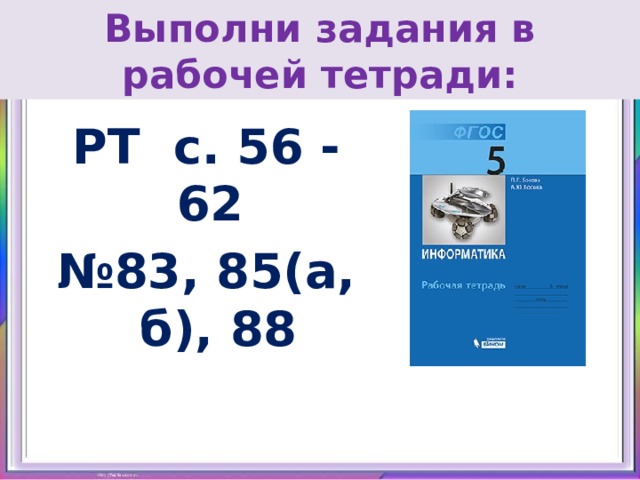 Выполни задания в рабочей тетради: РТ с. 56 - 62 № 83, 85(а, б), 88    