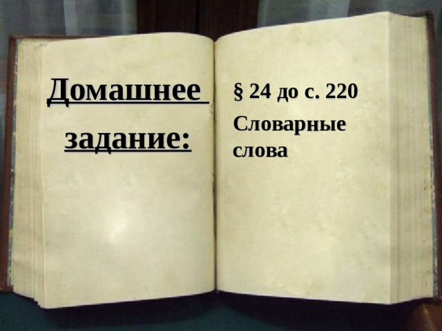 § 24 до с. 220 Словарные слова  Домашнее задание:   