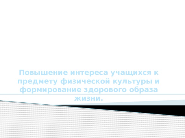 Повышение интереса учащихся к предмету физической культуры и формирование здорового образа жизни. 