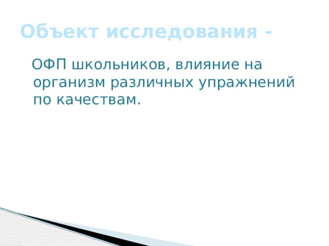 Объект исследования -  ОФП школьников, влияние на организм различных упражнений по качествам. 