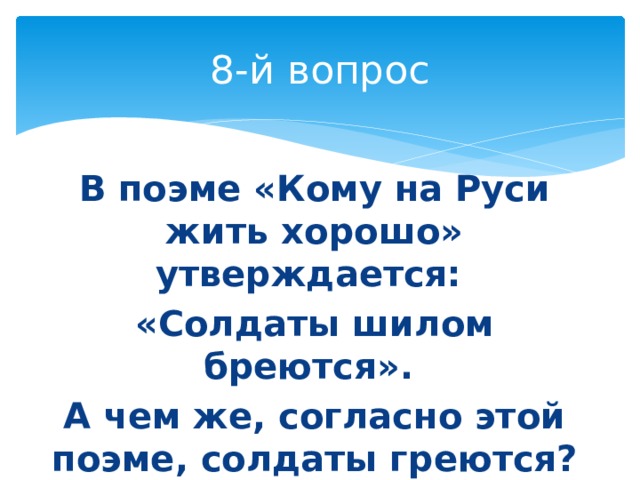 8-й вопрос  В поэме «Кому на Руси жить хорошо» утверждается: «Солдаты шилом бреются». А чем же, согласно этой поэме, солдаты греются? 