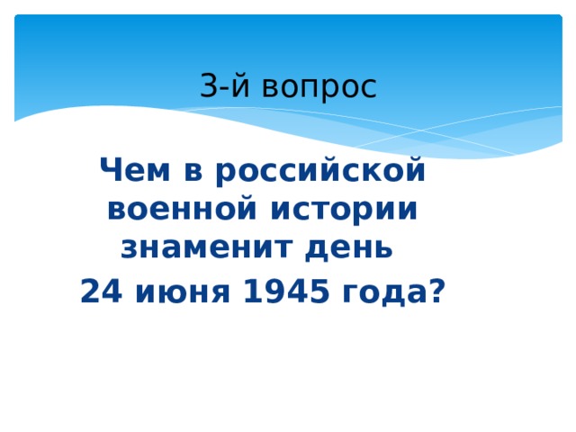 3-й вопрос Чем в российской военной истории знаменит день 24 июня 1945 года? 