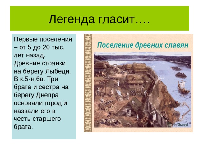 Первые поселения – от 5 до 20 тыс. лет назад. Древние стоянки на берегу Лыбеди. В к.5-н.6в. Три брата и сестра на берегу Днепра основали город и назвали его в честь старшего брата. 