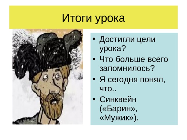 Достигли цели урока ? Что больше всего запомнилось ? Я сегодня понял, что.. Синквейн («Барин», «Мужик»). 