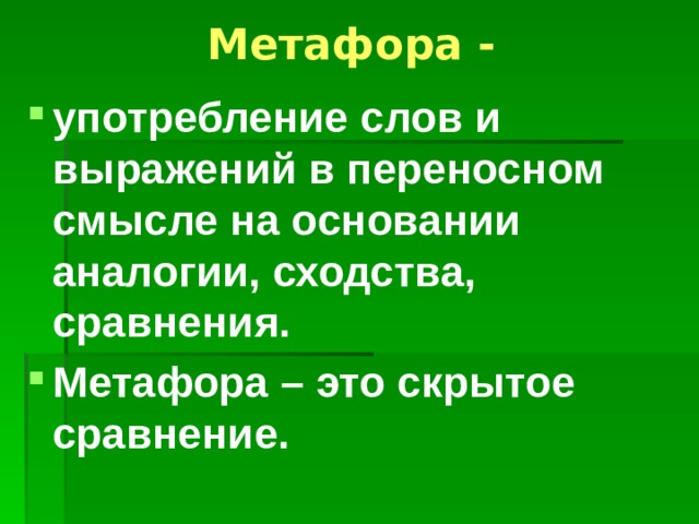  Метафора - употребление слов и выражений в переносном смысле на основании аналогии, сходства, сравнения. Метафора – это скрытое сравнение.    Осень жёлтые флаги развесила 
