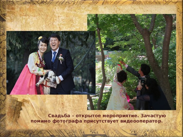 Свадьба – открытое мероприятие. Зачастую помимо фотографа присутствует видеооператор. 