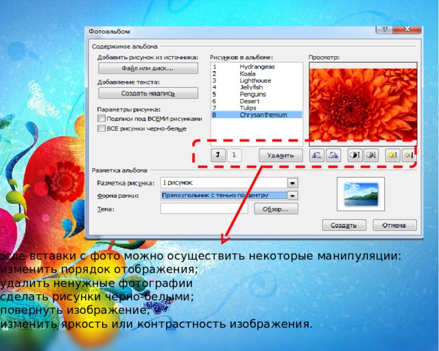   После вставки с фото можно осуществить некоторые манипуляции: изменить порядок отображения; удалить ненужные фотографии сделать рисунки черно-белыми; повернуть изображение; изменить яркость или контрастность изображения. 